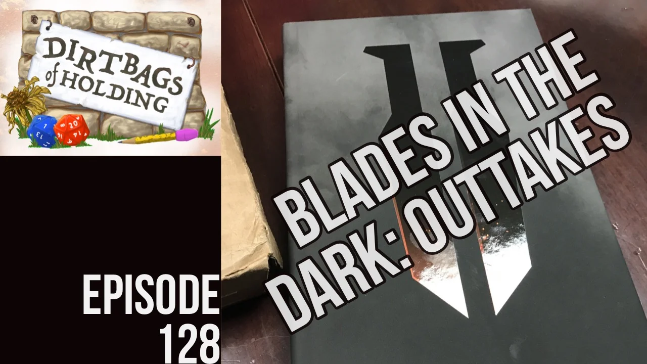 Blades in the Dark Outtakes - The Dirtbags of Holding #128