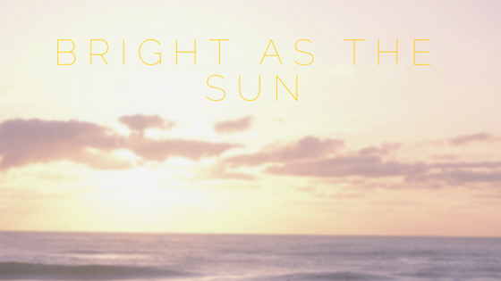 Welcome Bright As The Sun