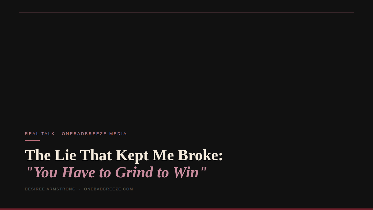 The Lie That Kept Me Broke: "You Have to Grind to Win"