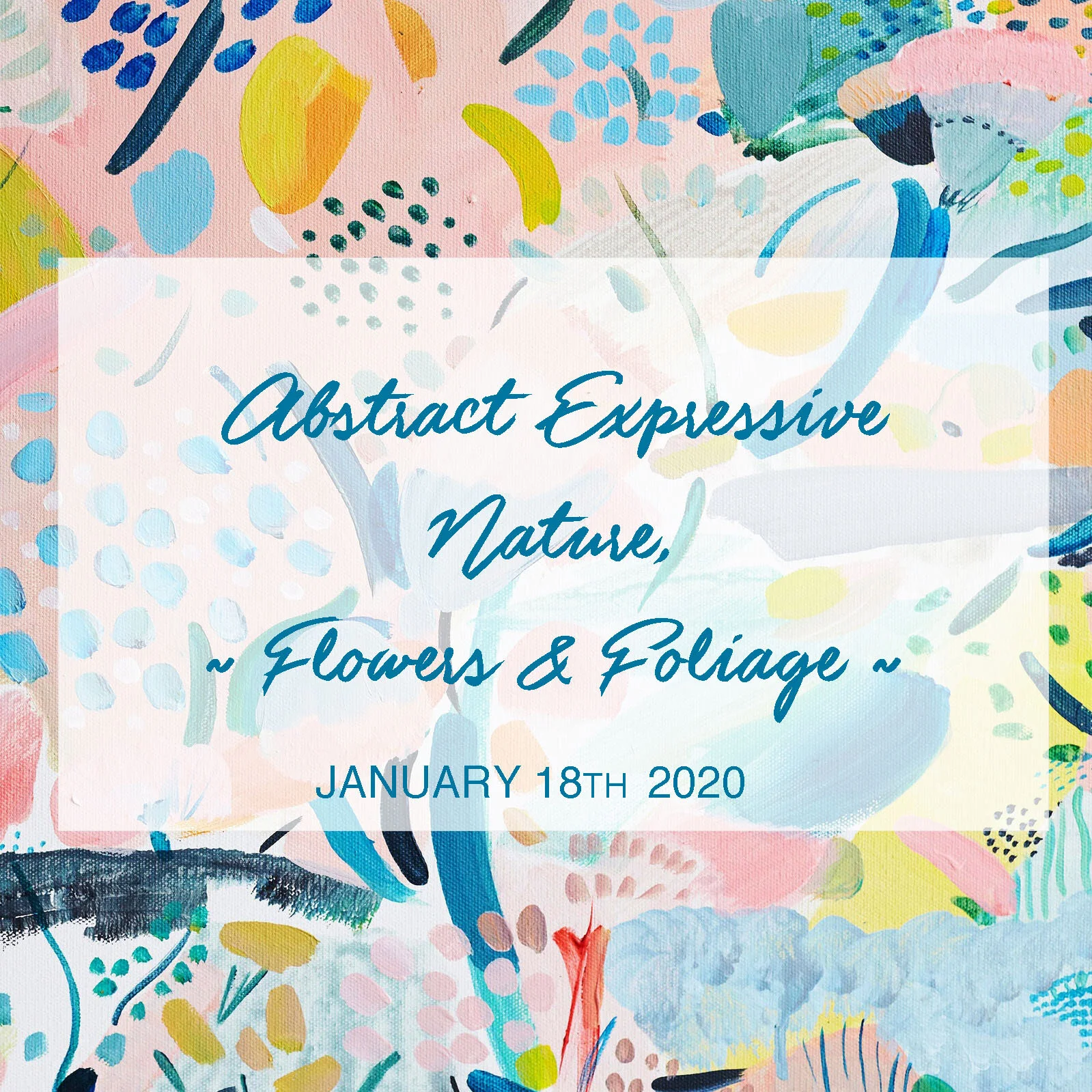 NEW- Abstract Flowers &amp; Foliage - Expressive, loose canvas painting- Saturday January 18th, 2-4:30pm