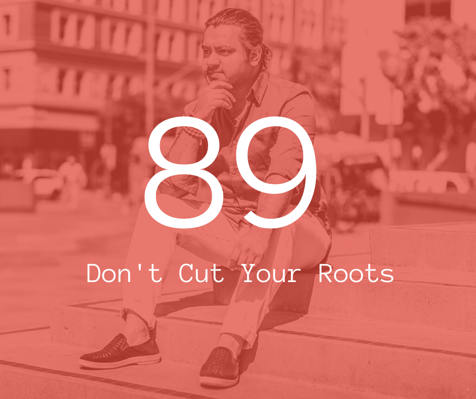89. Don't Cut Your Roots