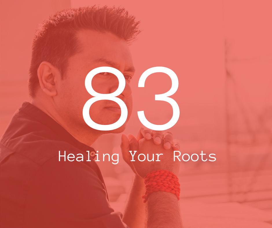 83. Healing your Roots