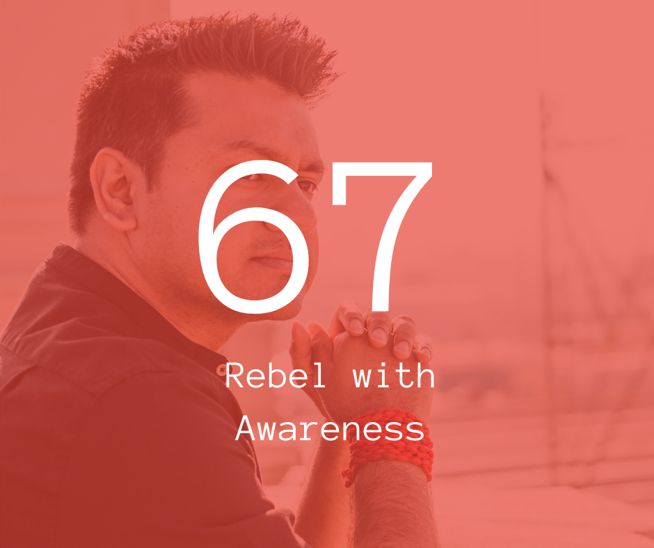 67. Rebel with Awareness