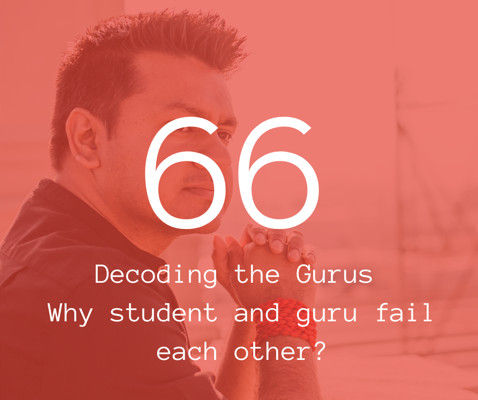 66. Decoding the Gurus - Why student and guru fail each other?