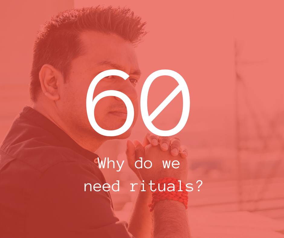 60. Why do we need rituals?
