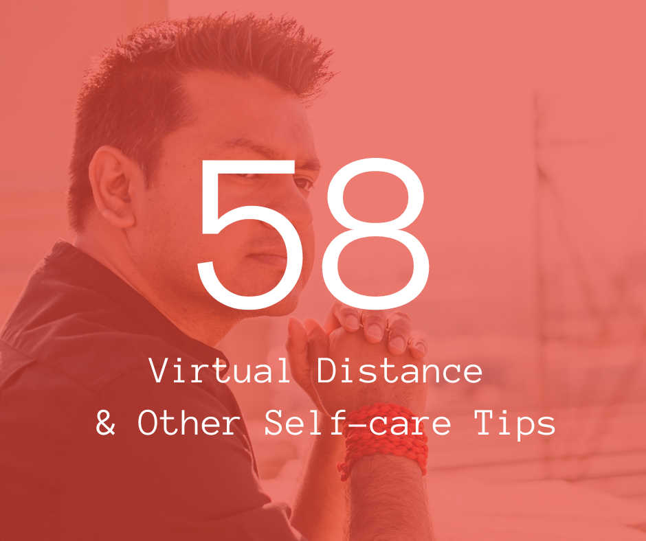 58. Virtual Distance &amp; Other Self-care Tips