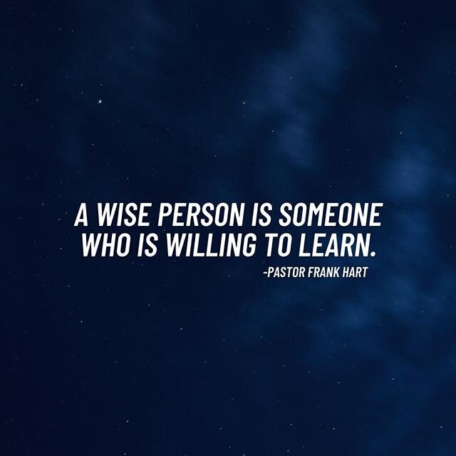 A wise person is someone who is willing to learn.⠀
-Pastor Frank Hart