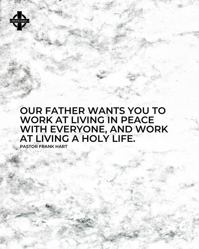 Our Father wants you to work at living in peace with everyone, and work at living a holy life.⠀
Pastor Frank Hart