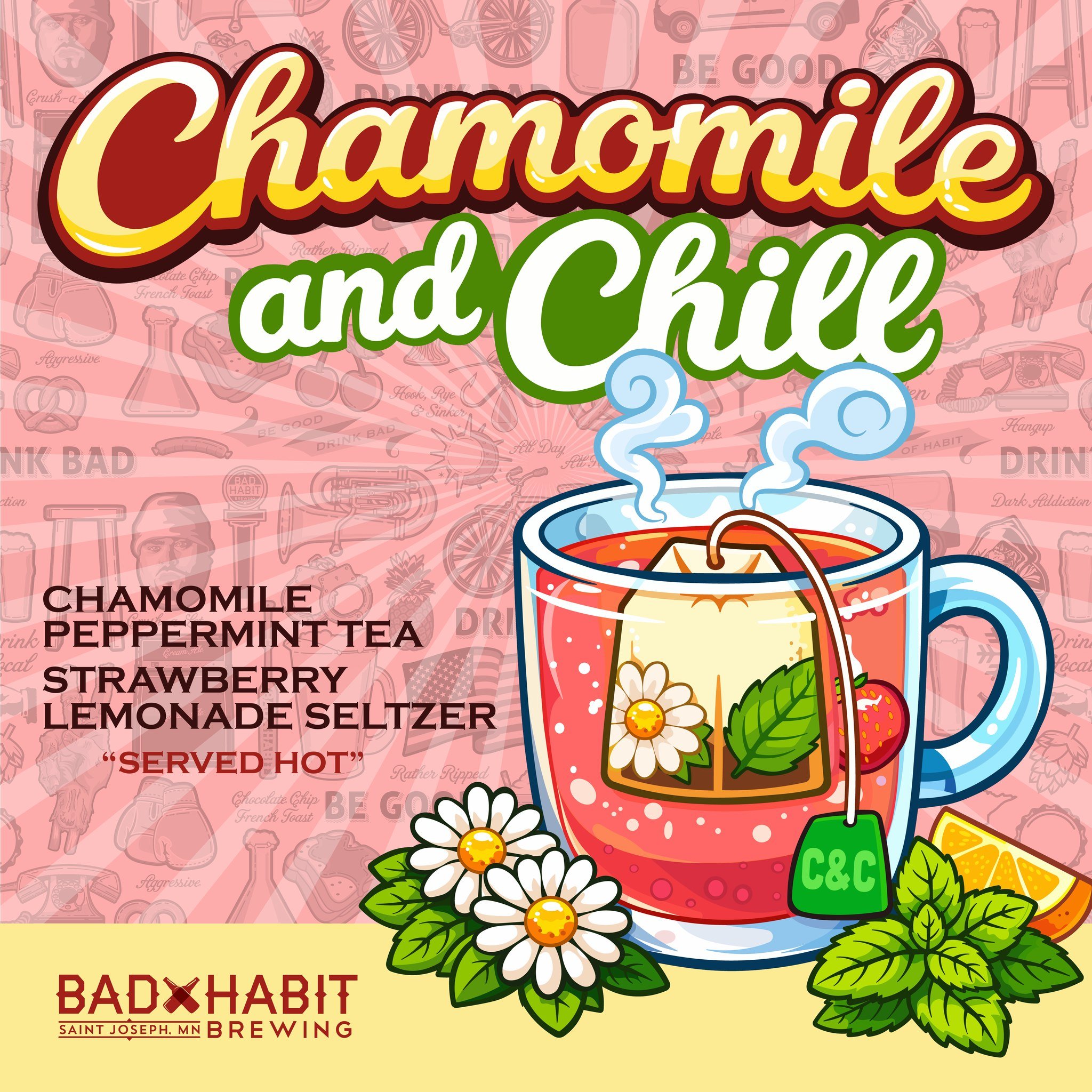 Wanna Chamomile and Chill? 

Soothing chamomile and cool peppermint come together with a splash of strawberry lemonade for a lightly sweet, refreshingly bright finish. Served hot. 

Available in the taproom on Friday, February 20th! 

#badhabitbrewin