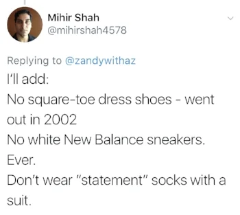 I forgot about square-toed dress shoes. Those are very bad. And white Stan Smiths are cool, but white New Balance are definitely not. I had no idea about statement socks. Good god.