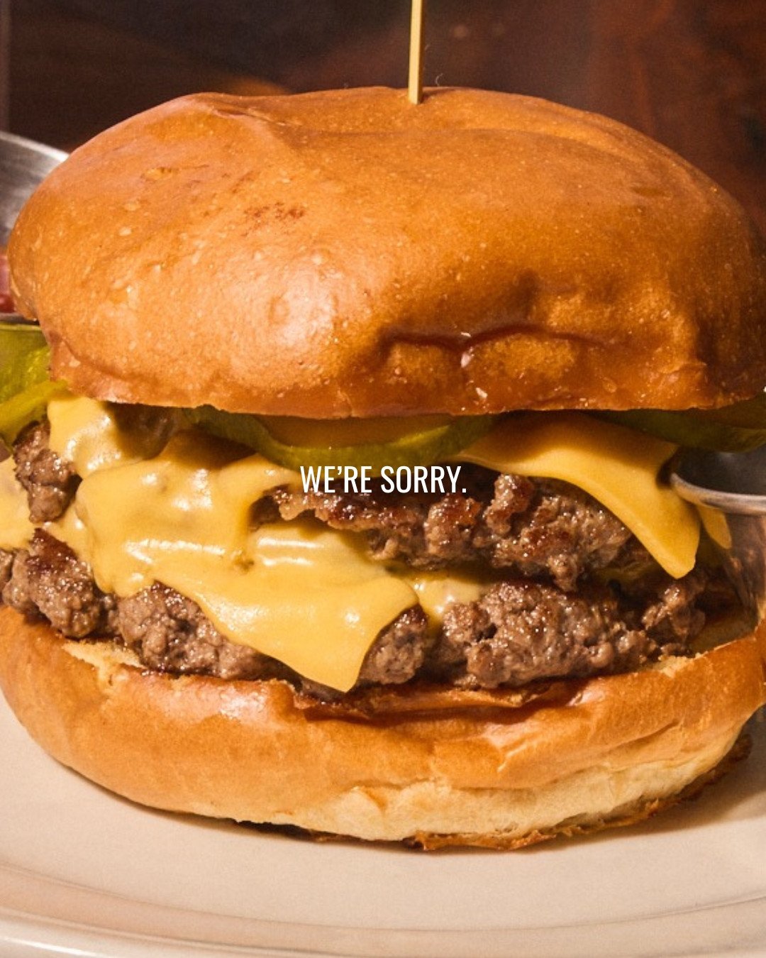 Our sincerest apologies. We&rsquo;ll make it up to you with two patties, plenty of cheese and a side of fries. See you at H+F. 🍔