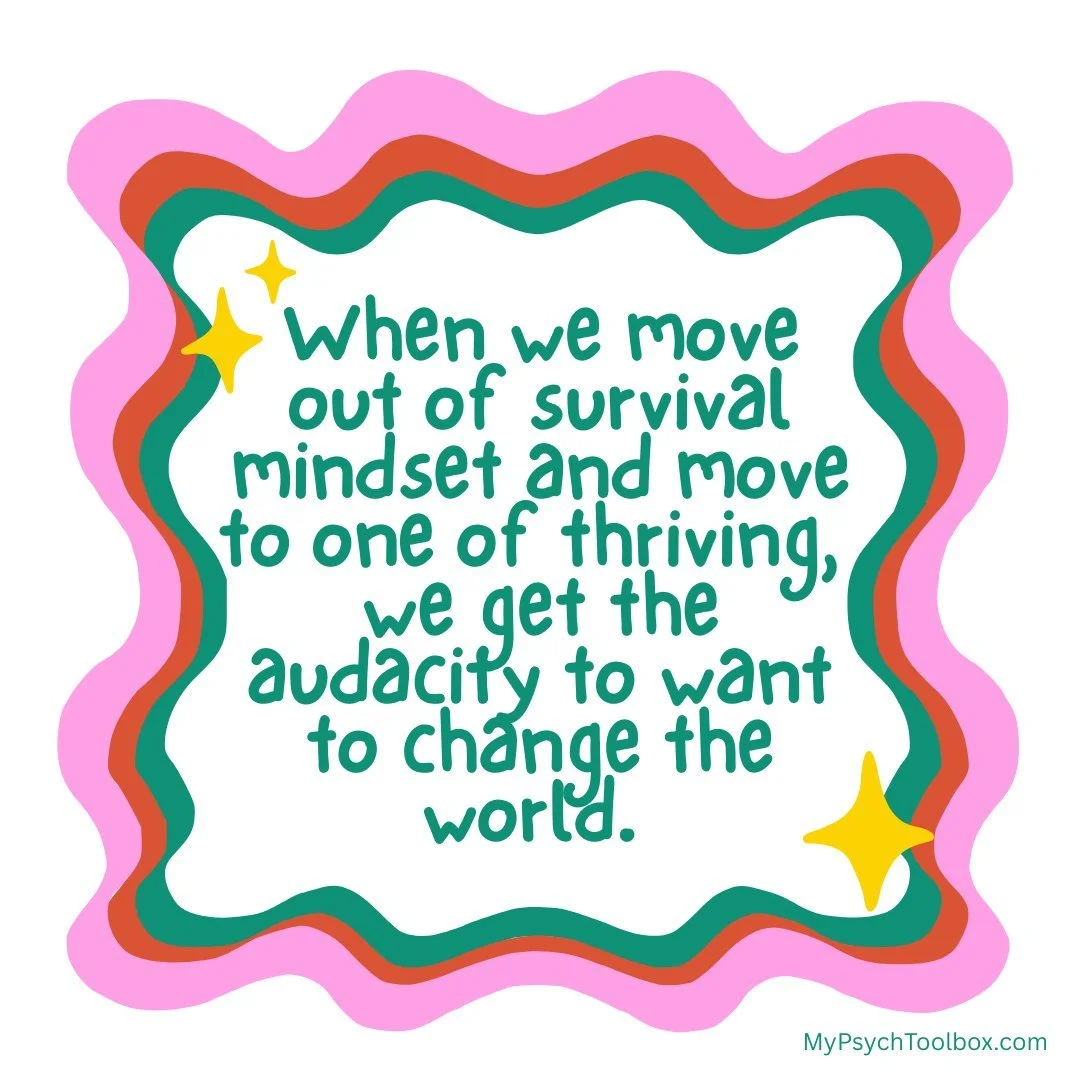 The survival mindset thinks working towards a better world is irresponsible. The thriving mindset thinks there is no other choice.