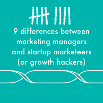 9 differences between marketing managers and startup marketeers (or growth hackers)