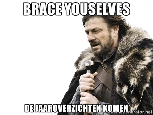 Brace yourselves, hier komen de jaaroverzichten ...