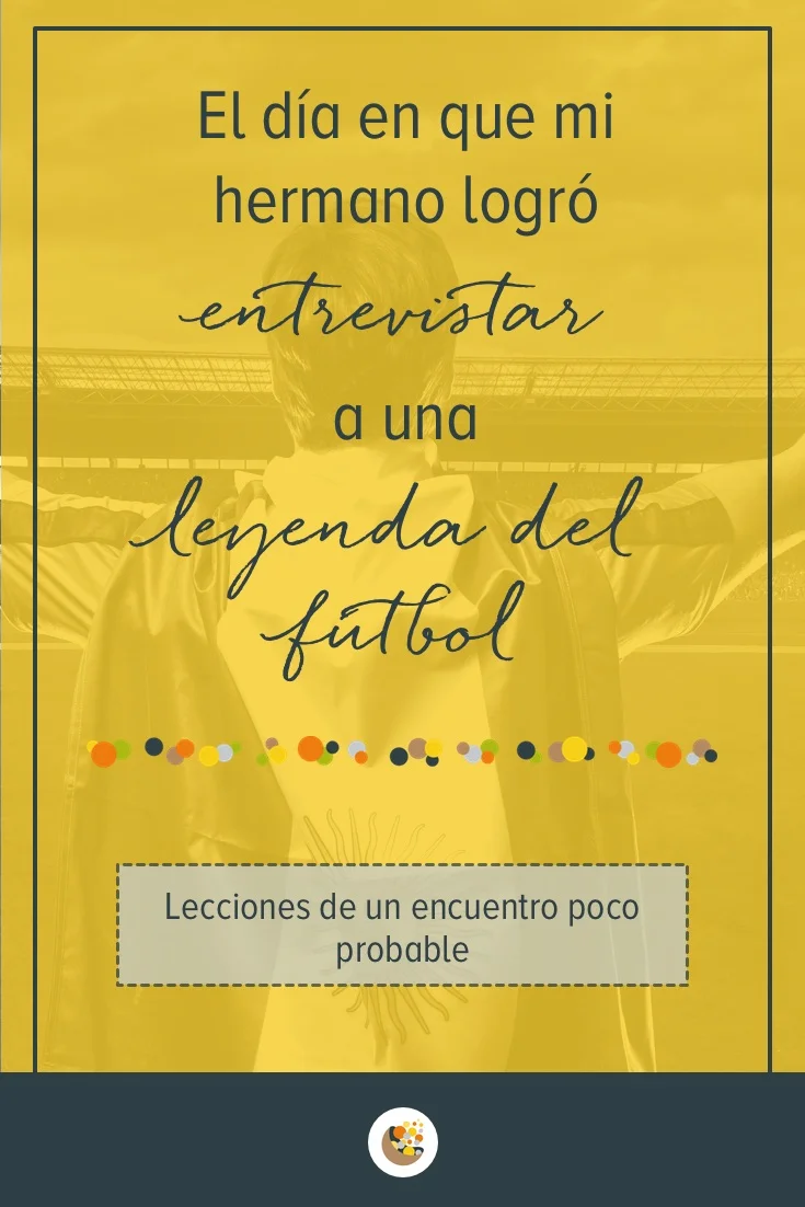 El día en que mi hermano logró entrevistar a una leyenda del fútbol. Lecciones de un encuentro poco probable