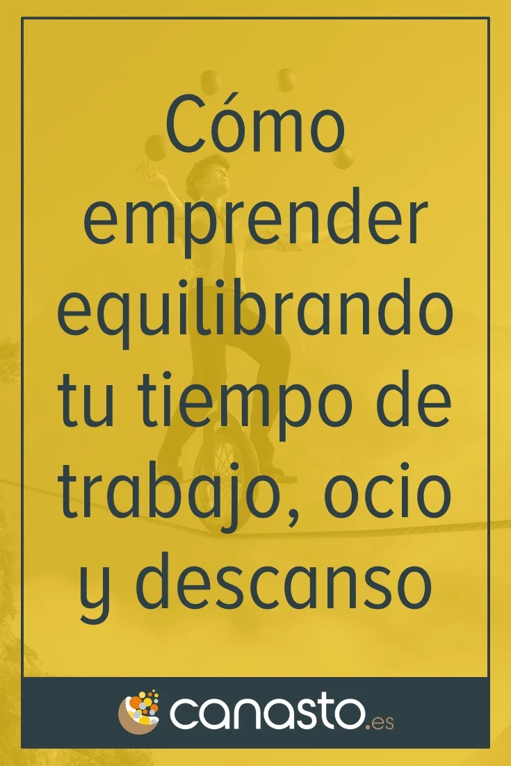 Cómo emprender equilibrando tu tiempo de trabajo, ocio y descanso