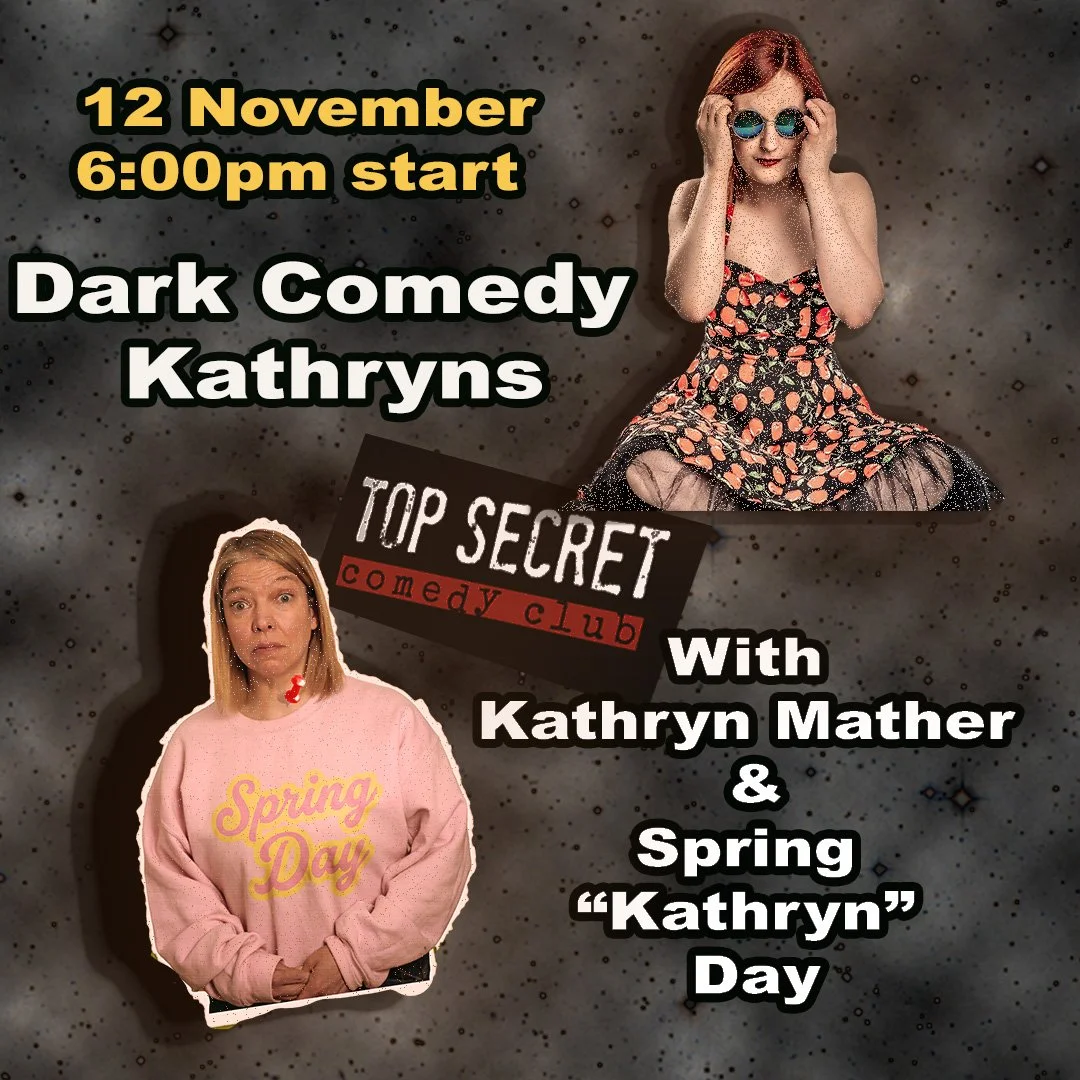 Dark Comedy Kathryns with Kathryn Mather and Spring “Kathryn” Day at Top Secret Comedy Club Drury Lane 12 Nov. 6:00 start