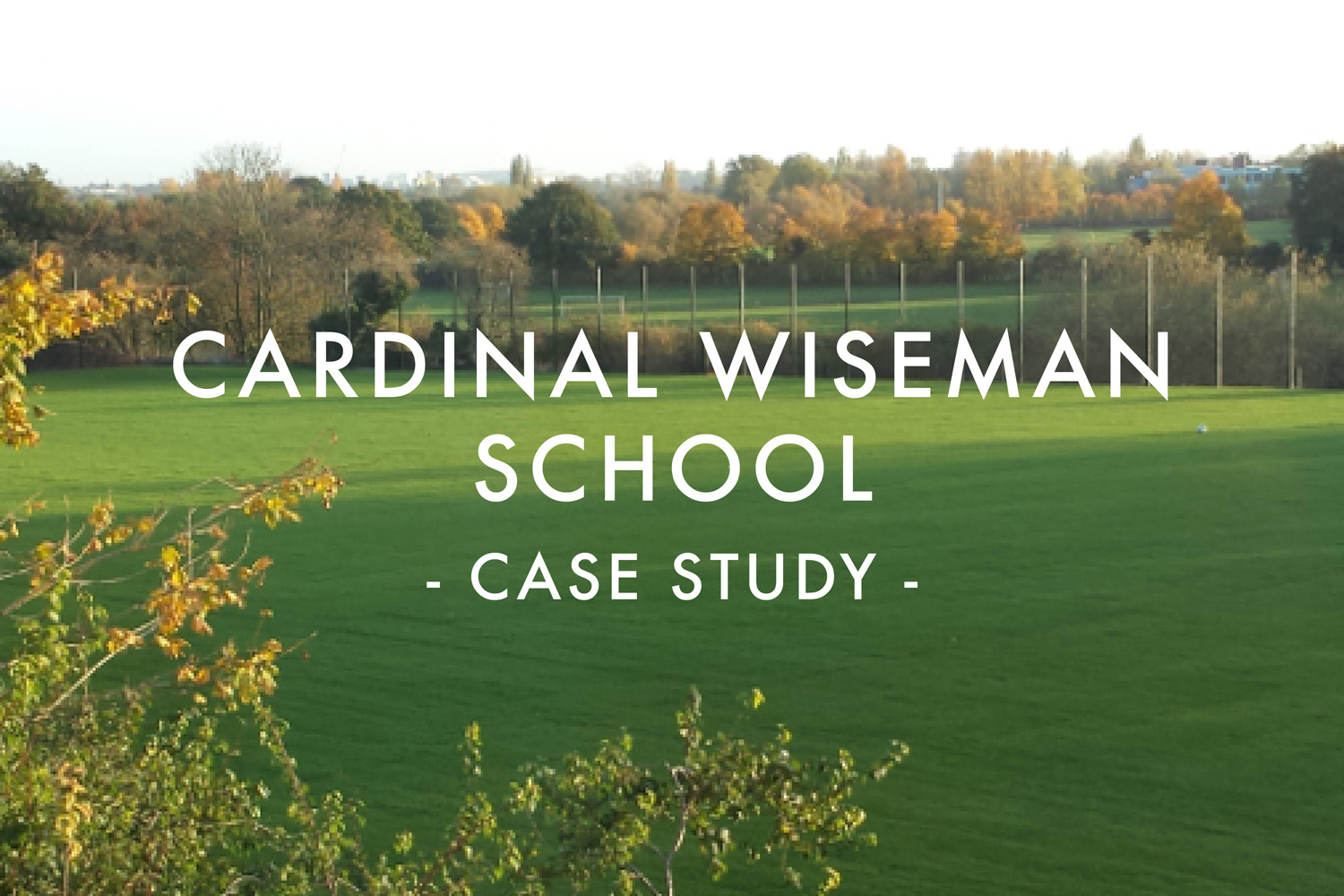 Cardinal Wiseman School Case Study