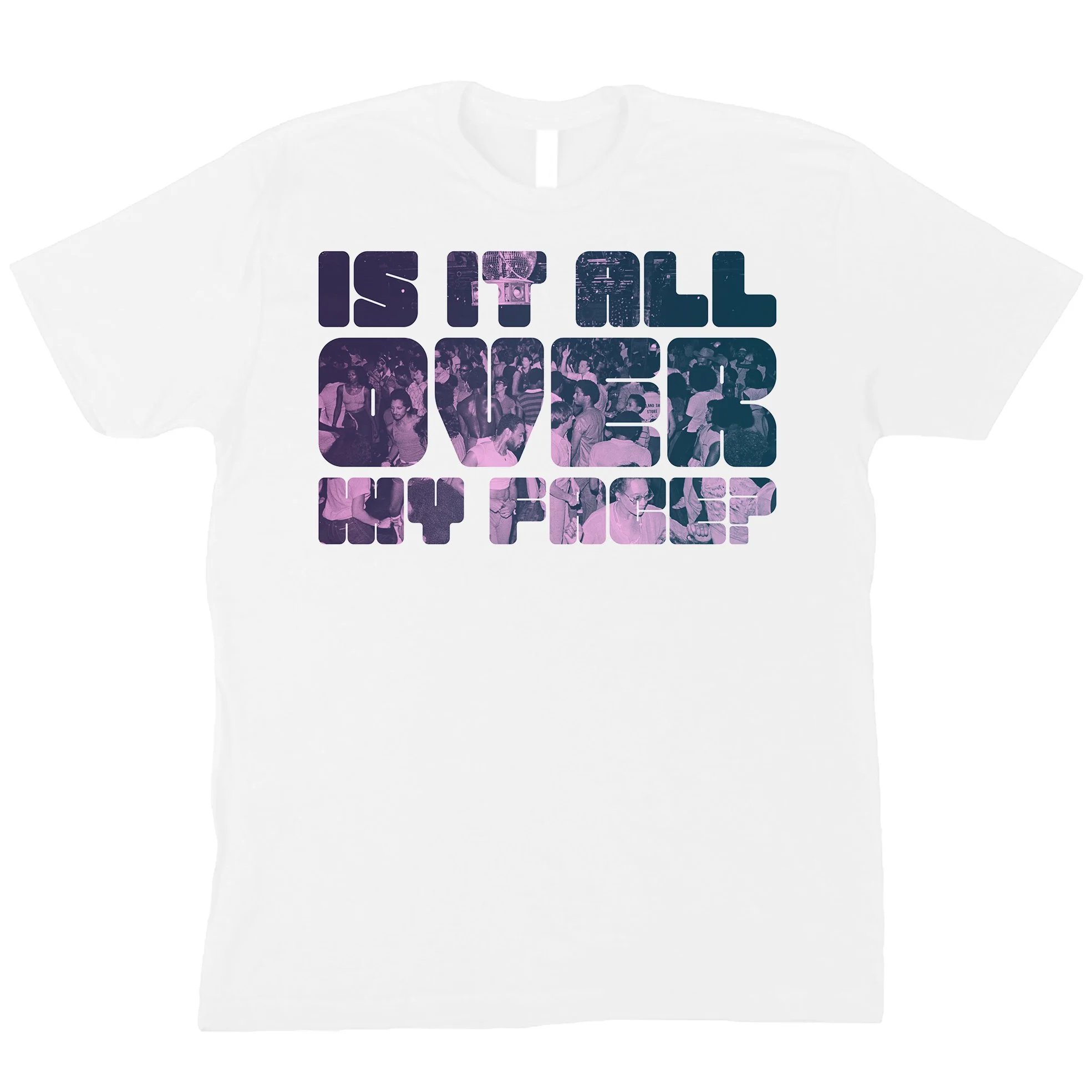 Is It All Over My Face? T-Shirt