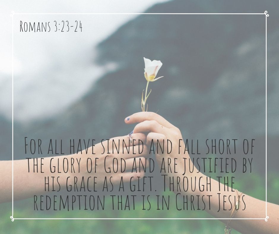 For all have sinned and fall short of the glory of God and are justified by his grace as a gift. Through the redemption that is in Christ Jesus.jpg