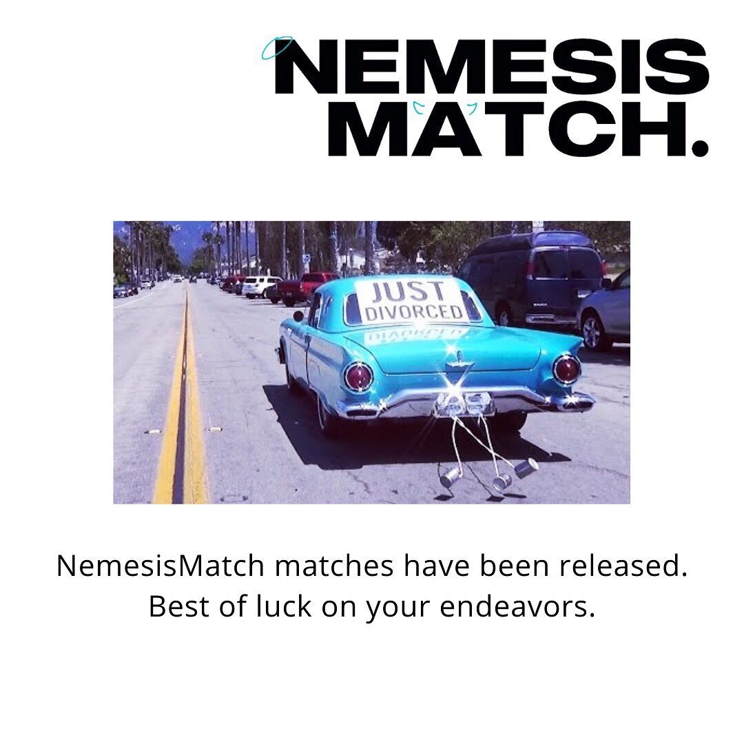 NemesisMatch has been released. We wish you all the best. If you get married💍, tag us in the pics and invite us to the wedding (we expect excellent goodie bags). If you have another good story, tag us in the pics and invite us to the duel if there is one.
😈😈😈😇😇😇
IF YOU HAVE NOT RECEIVED YOUR MATCH: This is part of Columbia’s email server’s war on comedy. It will likely be in your email digest, which people typically receive in the wee hours of the morning. If you do not see it there or in your spam (because lets be real, we are trash), please shoot us tomorrow an email at thenemesismatch@gmail.com