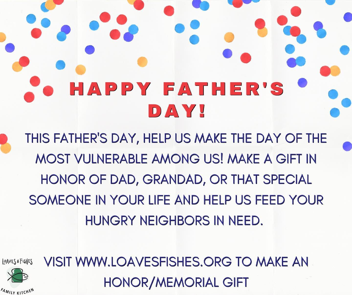This Father's Day,  help us make the day of the most vulnerable among us! Make a gift in honor of Dad, Grandad, or that special someone in your life and help us feed your hungry neighbors in need. 

Visit www.loavesfishes.org to make an honor/memoria