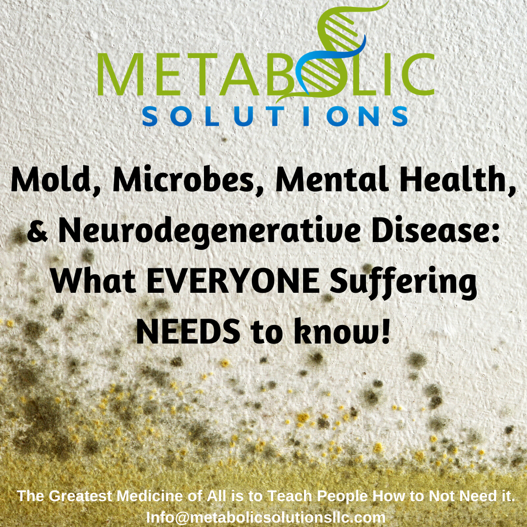 Mold, Microbes, Mental Health, &amp; Neurodegenerative Disease – What everyone suffering NEEDS to know!