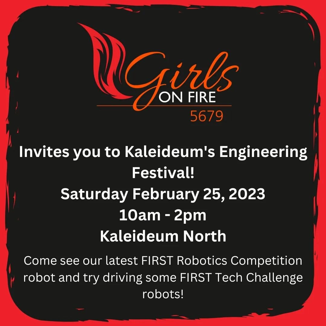 Girls on Fire 5679 Invites you to Kaleideum's Engineering Festival!
Saturday February 25, 2023
10am - 2pm
Kaleideum North
Come and see our latest FIRST Robotics Competition robot and try driving some FIRST Tech Challenge robots! 
#OMGRobots #FRC #FIR