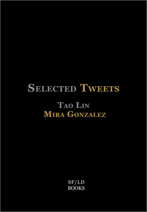 Selected Tweets , by Mira Gonzalez and Tao Lin. Published by Short Flight/Long Drive Books.