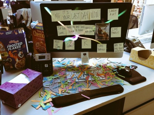  My coworkers decorated my desk to celebrate  my last day at work. 