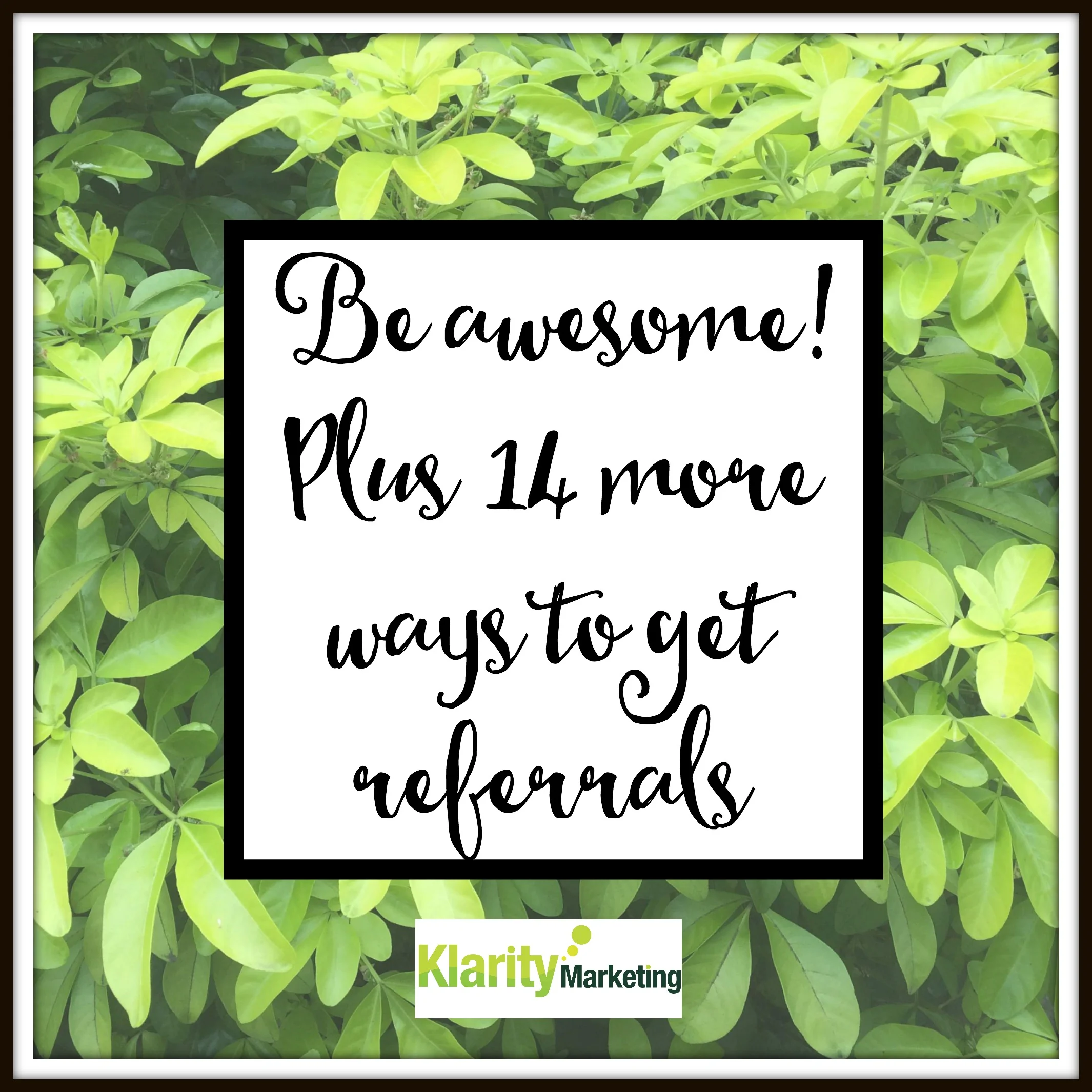 Be awesome! Plus 14 more ways to get referrals