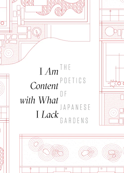 NOW EXTENDED: I am Content With What I Lack - The Poetics of Japanese Gardens