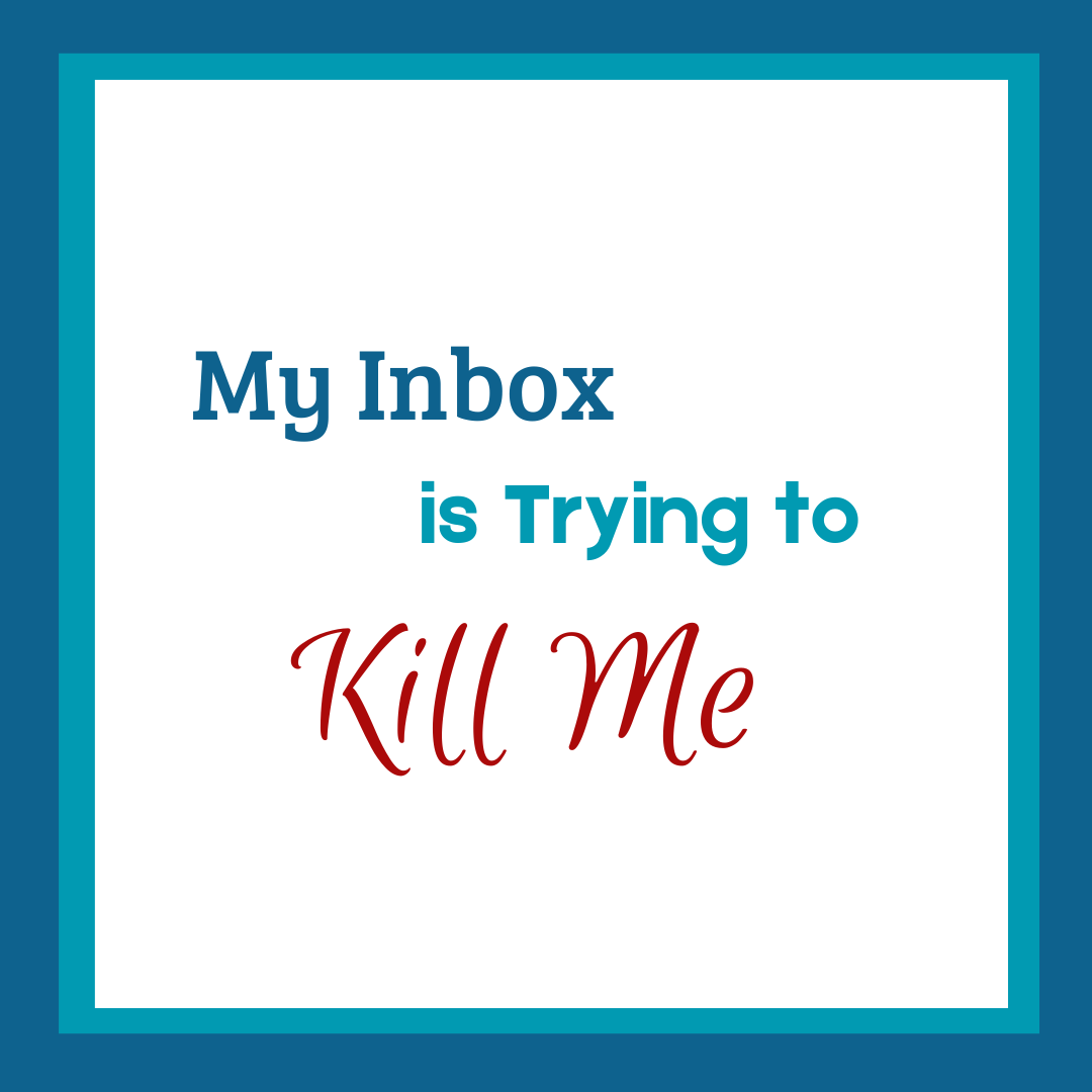 My Inbox is Trying to Kill Me