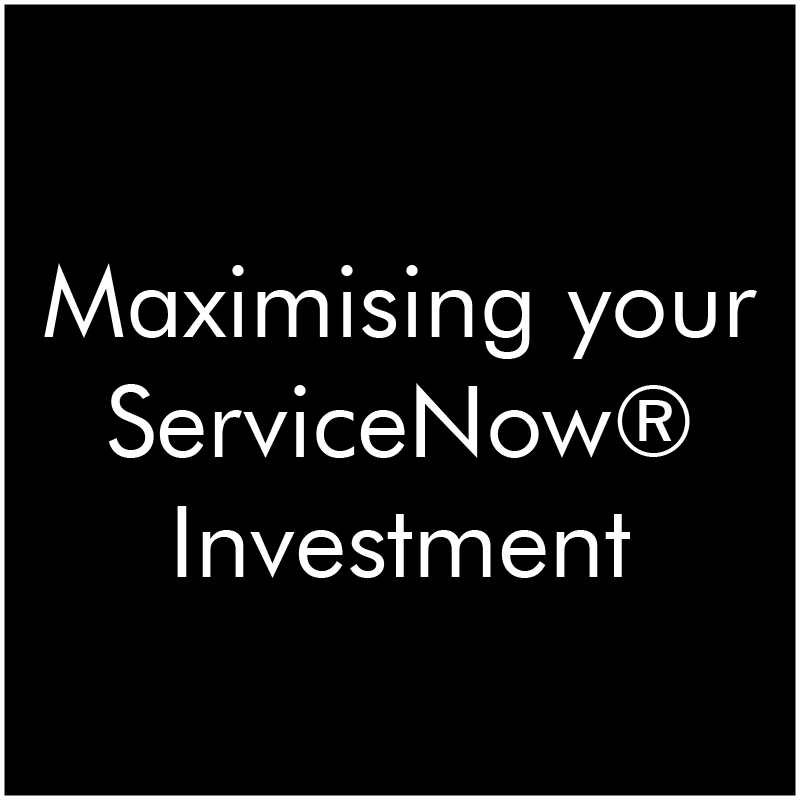 Maximising your investment in ServiceNow®