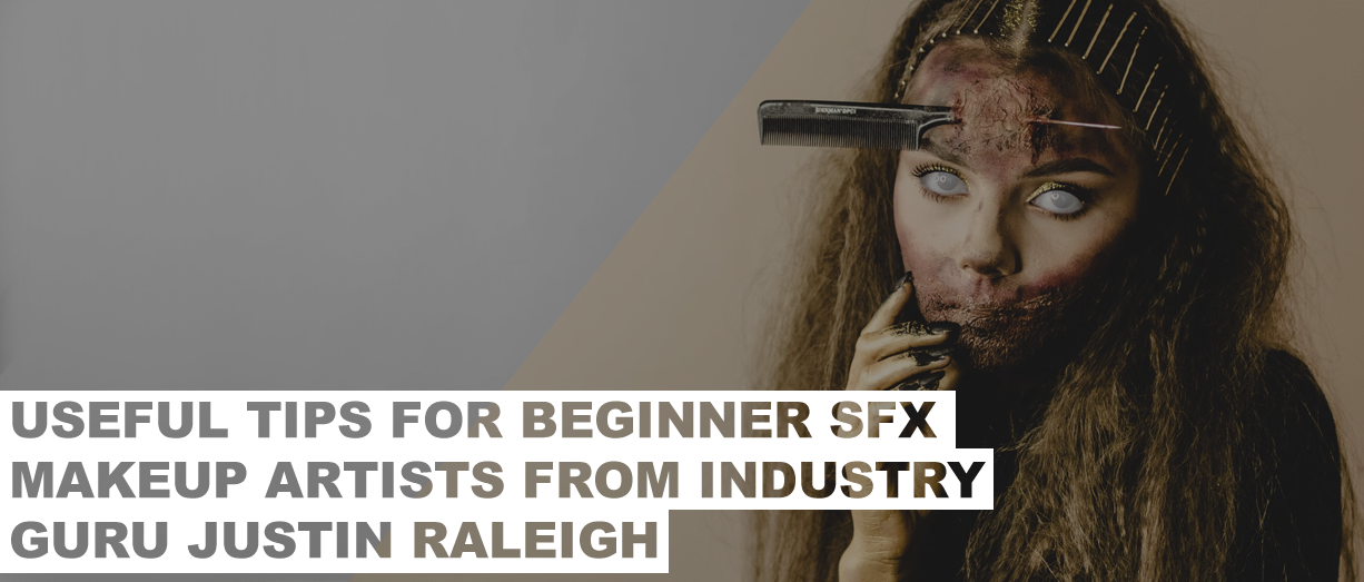 Useful Tips For Beginner SFX Makeup Artists From Industry Guru Justin