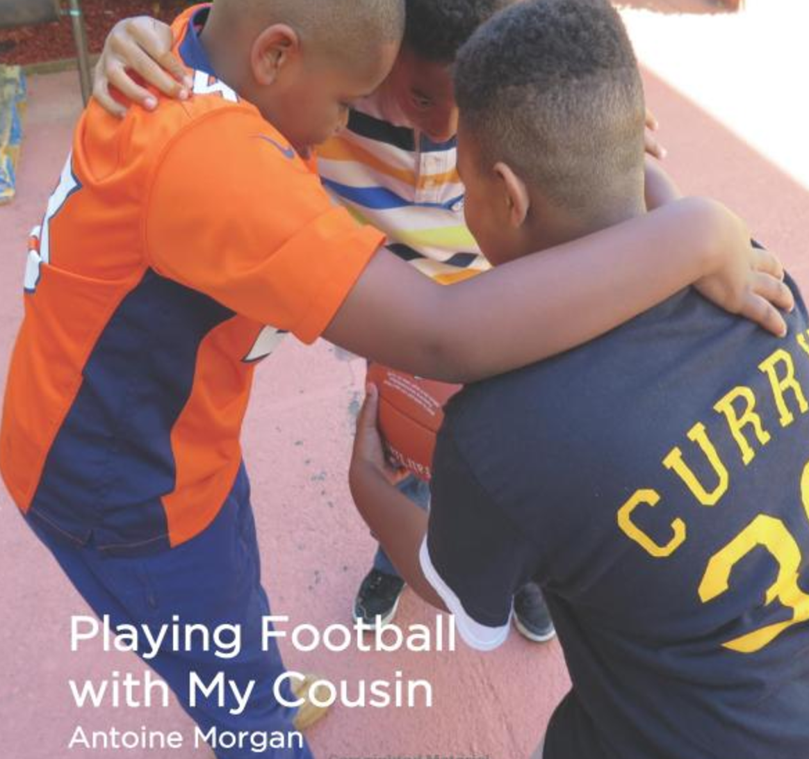 Playing Football with My Cousin Antoine Morgan loves playing football with his cousin T.J. Read along and learn the tips T.J. has shared with Antoine. You might even be inspired to start practicing your football moves! Buy this book.