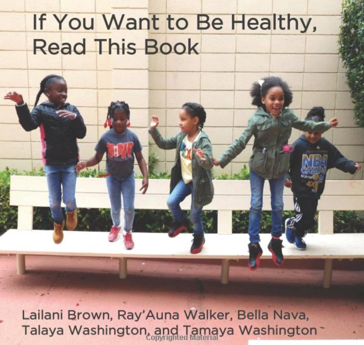If You Want to Be Healthy, Read This Book Lailani, Ray’Auna, Bella, Talaya and Tamaya share their advice on how to be healthy. Read along to learn to care for yourself and your community! Buy this book.