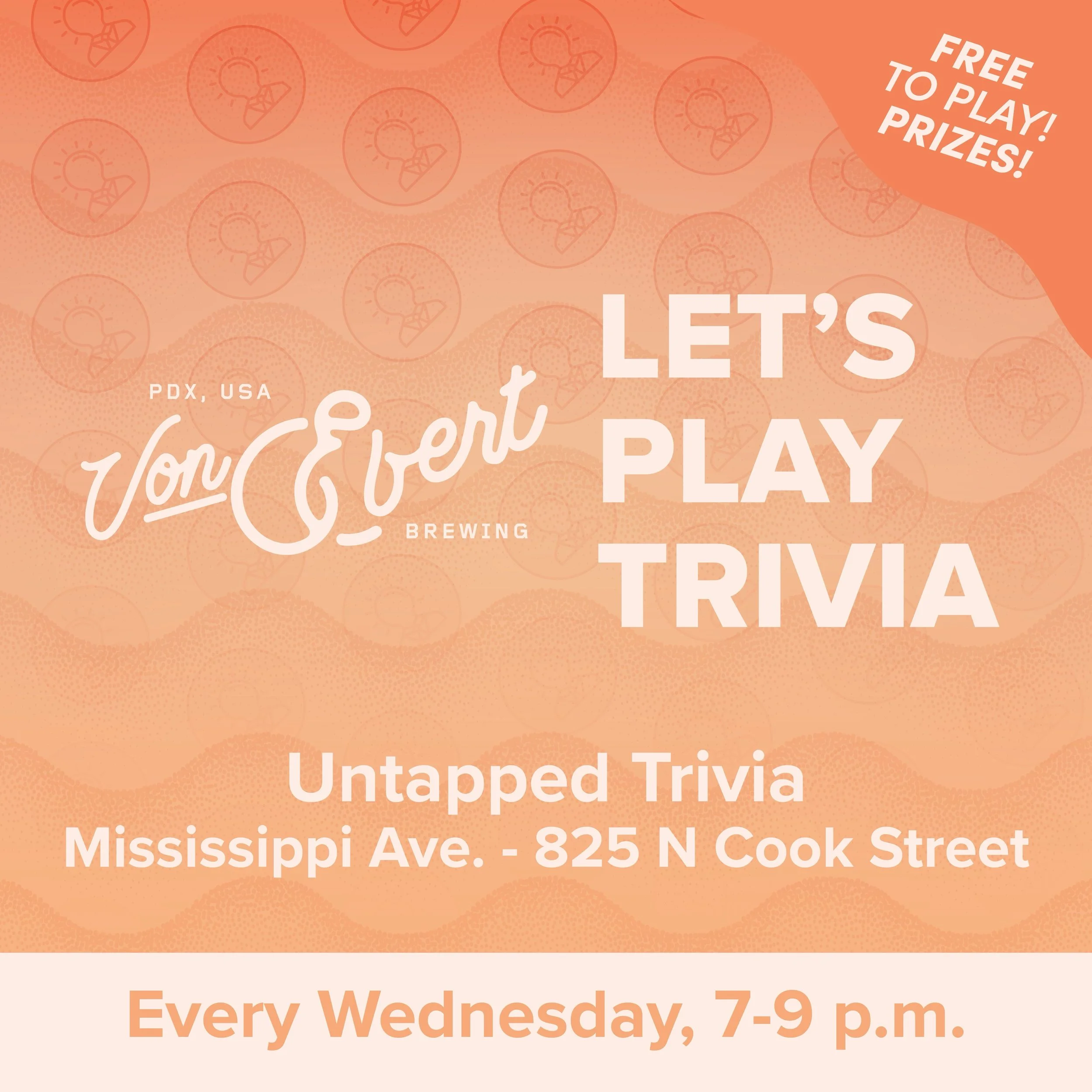 Free Trivia Wednesdays, 7-9 p.m. Eat, drink, and play bar trivia at Von Ebert Brewing on Mississippi Street.

@vebrewing&nbsp;is located at 825 N Cook St, Portland, OR 97227 in the Boise neighborhood of North Portland.