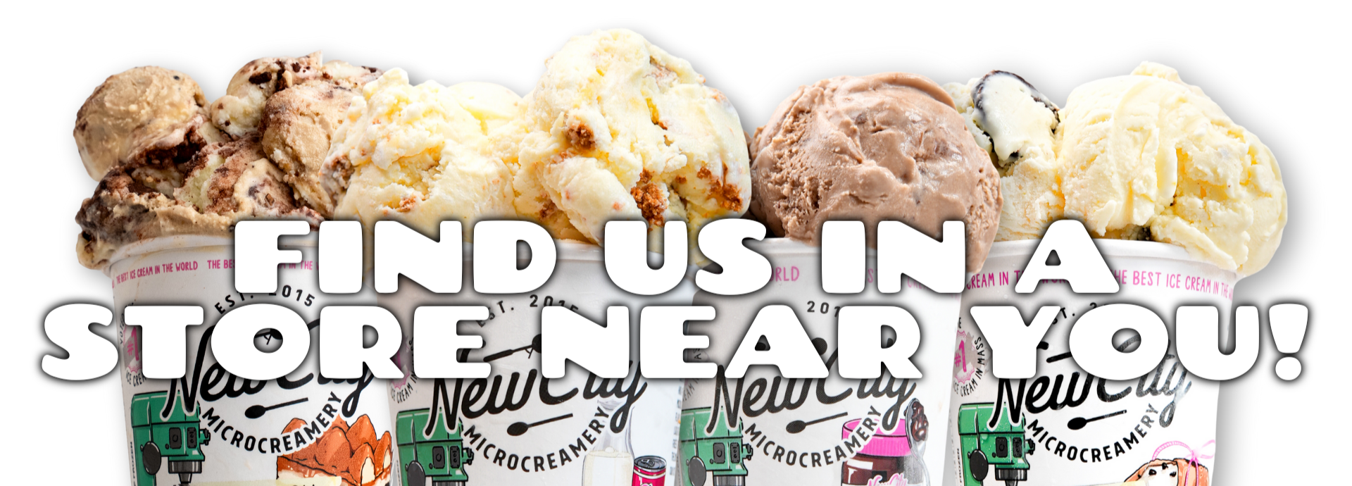 Four cups of ice cream with various flavors, displayed behind bold text that says "FIND US IN A STORE NEAR YOU!".