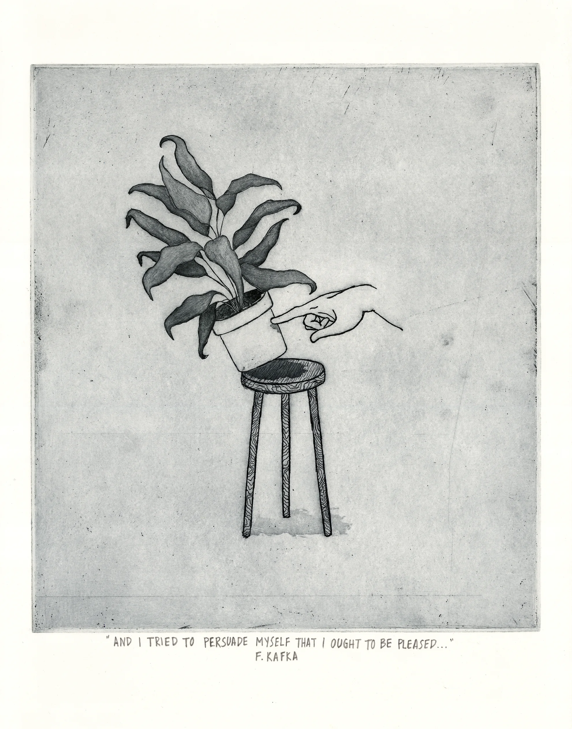"AND I TRIED TO PERSUADE MYSELF THAT I OUGHT TO BE PLEASED..." -F. Kafka Intaglio 10" x 11" 2014
