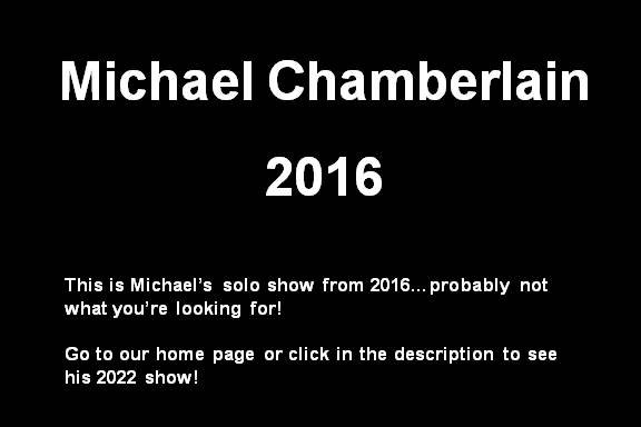 Click below to see Michael Chamberlains' CURRENT solo show!