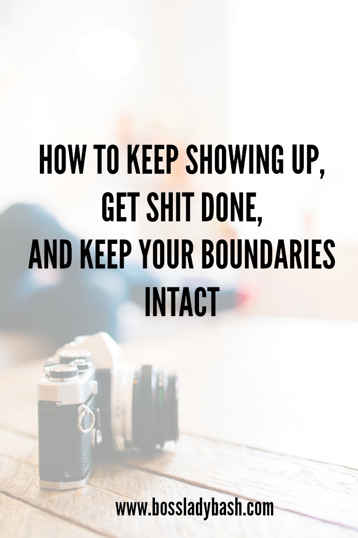 How to Keep Showing Up, Get Shit Done, and Keep Your Boundaries Intact