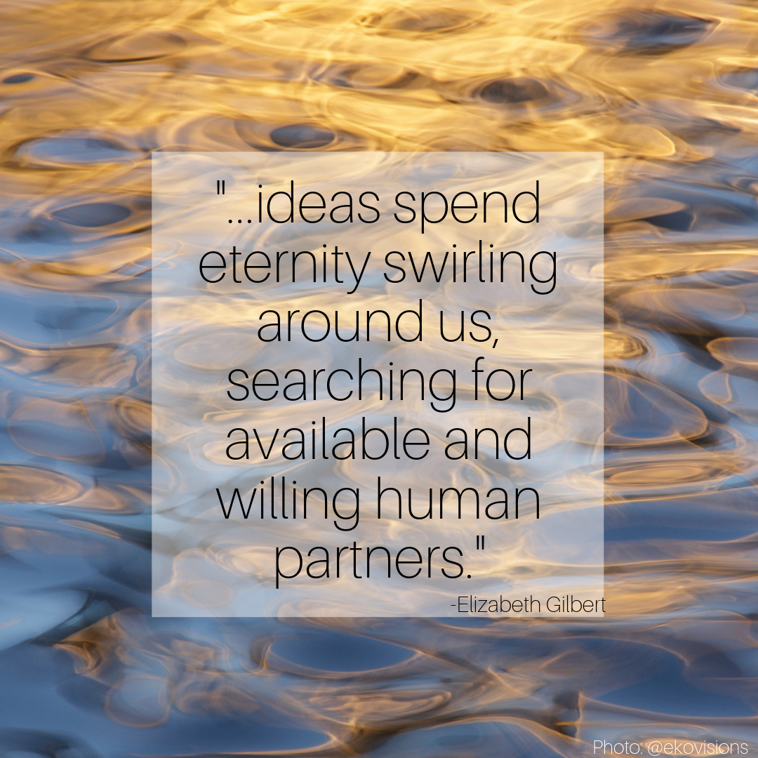 _...ideas spend eternity swirling around us, searching for available and willing human partners._.png