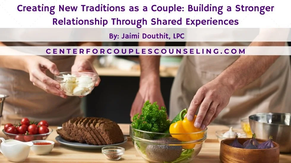 Creating New Traditions as a Couple: Building a Stronger Relationship Through Shared Experiences