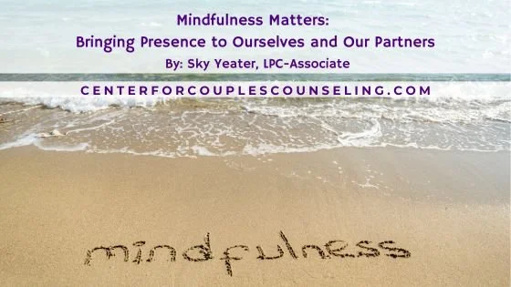Mindfulness Matters: Bringing Presence to Ourselves and Our Partners