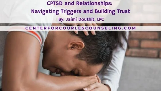 CPTSD and Relationships: Navigating Triggers and Building Trust