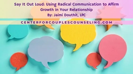 Say It Out Loud: Using Radical Communication to Affirm Growth in Your Relationship