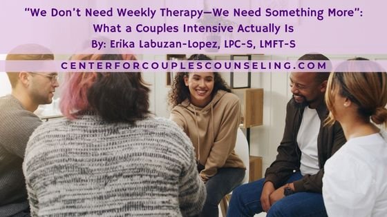 “We Don’t Need Weekly Therapy—We Need Something More”: What a Couples Intensive Actually Is
