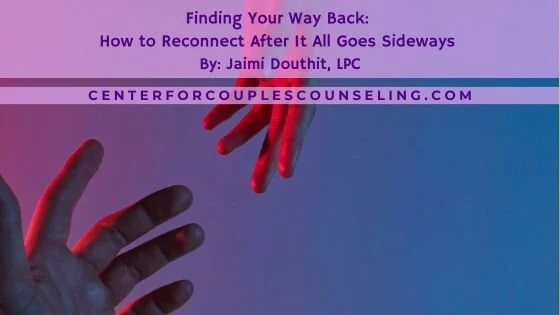 Finding Your Way Back: How to Reconnect After It All Goes Sideways 