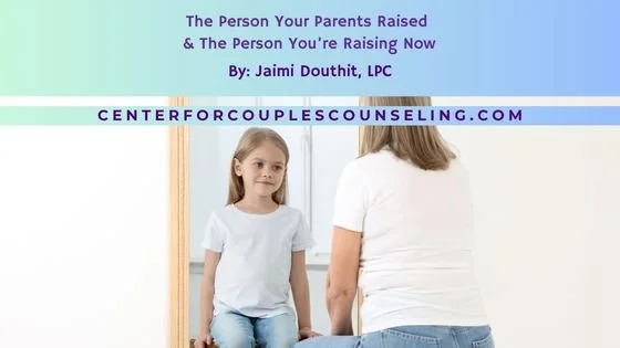 The Person Your Parents Raised &amp; The Person You’re Raising Now